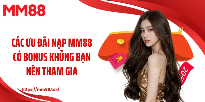 Các ưu đãi nạp MM88 có bonus khủng bạn nên tham gia