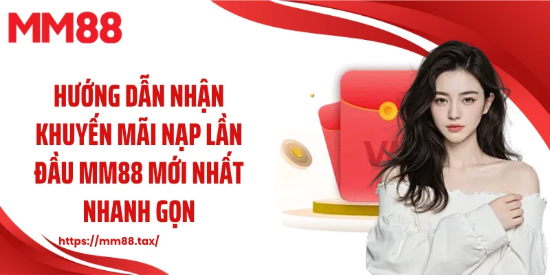 Hướng dẫn nhận khuyến mãi nạp lần đầu MM88 mới nhất nhanh gọn