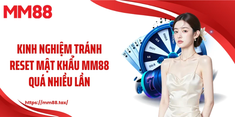 Kinh nghiệm tránh reset mật khẩu MM88 quá nhiều lần