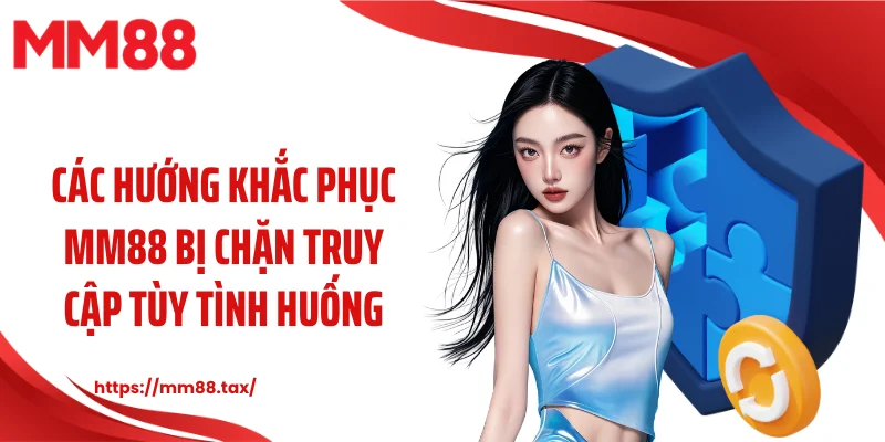 Các hướng khắc phục MM88 bị chặn truy cập tùy tình huống