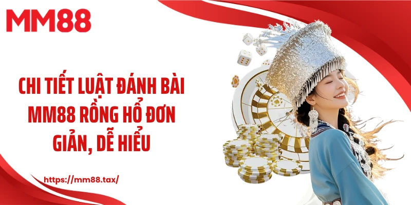 Chi tiết luật đánh bài MM88 rồng hổ đơn giản, dễ hiểu