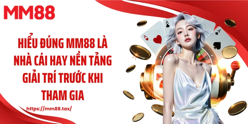 Hiểu đúng MM88 là nhà cái hay nền tảng giải trí trước khi tham gia