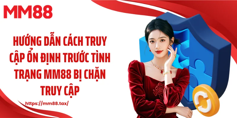 Hướng dẫn cách truy cập ổn định trước tình trạng MM88 bị chặn truy cập