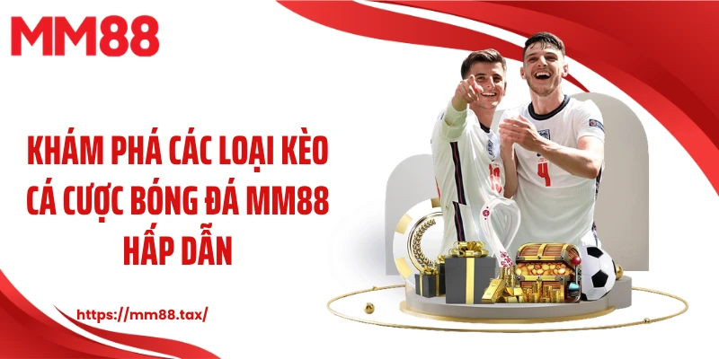 Khám phá các loại kèo cá cược bóng đá MM88 hấp dẫn