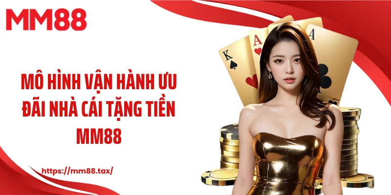 Mô hình vận hành ưu đãi nhà cái tặng tiền MM88