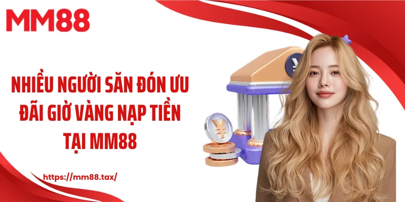 Nhiều người săn đón ưu đãi giờ vàng nạp tiền tại MM88