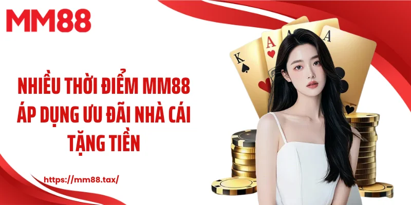 Nhiều thời điểm MM88 áp dụng ưu đãi nhà cái tặng tiền
