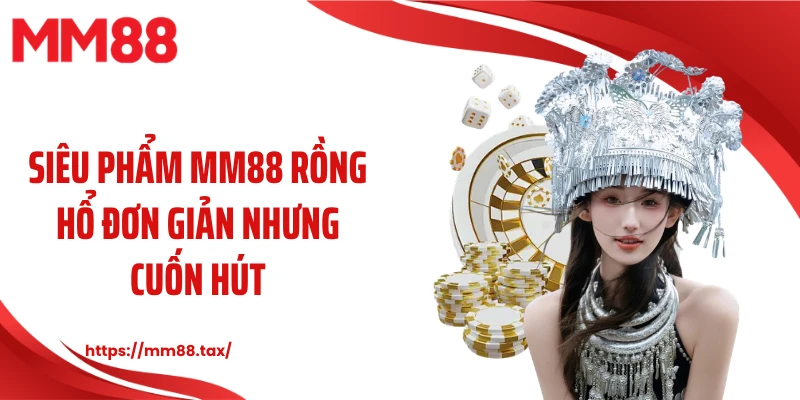 Siêu phẩm MM88 rồng hổ đơn giản nhưng cuốn hút