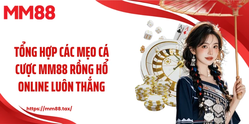 Tổng hợp các mẹo cá cược MM88 rồng hổ online luôn thắng