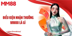 điều kiện nhận thưởng mm88 là gì
